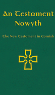 An Testament Nowyth: The New Testament in Cornish (Cornish Edition)