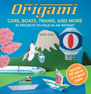 Origami Cars, Boats, Trains and more: 35 projects