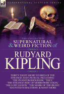 The Collected Supernatural and Weird Fiction of Rudyard Kipling: Thirty-Eight Short Stories of the Strange and Unusual