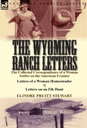 The Wyoming Ranch Letters: The Collected Correspondence of a Woman Settler on the American Frontier-Letters of a Woman Homesteader & Letters on a