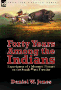 Forty Years Among the Indians: Experiences of a Mormon Pioneer on the South-West Frontier