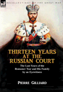 Thirteen Years at the Russian Court: the Last Years of the Romanov Tsar and His Family by an Eyewitness