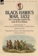 'Black Hawk's War, 1832: The Campaign against the Sauk & Fox Indians-Autobiography of Ma-Ka-Tai-Me-She-Kia-Kiak, or Black Hawk dictated by Hims'