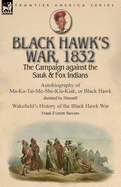 'Black Hawk's War, 1832: The Campaign against the Sauk & Fox Indians-Autobiography of Ma-Ka-Tai-Me-She-Kia-Kiak, or Black Hawk dictated by Hims'