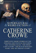 The Collected Supernatural and Weird Fiction of Catherine Crowe: Thirty-Five Short Stories of the Strange and Unusual Including the 'Evening Tales', ... Officer's Story' and 'My Friend's Story'