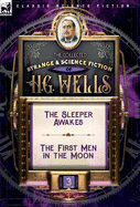 The Collected Strange & Science Fiction of H. G. Wells: Volume 3-The Sleeper Awakes & The First Men in the Moon