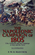 The Napoleonic Campaign of 1805: Ulm, Austerlitz and the Campaign in Italy and the Tyrol