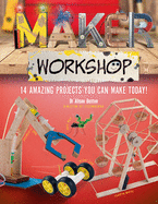 Maker Workshop: Amazing Projects You Can Make Today
