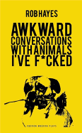 Awkward Conversations with Animals I├óΓé¼Γäóve Fucked (Oberon Modern Plays)