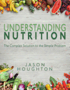 Understanding Nutrition: The Complex Solution to the Simple Problem