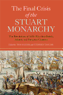 The Final Crisis of the Stuart Monarchy: The Revolutions of 1688-91 in their British, Atlantic and European Contexts (Studies in Early Modern Cultural, Political and Social History) (Volume 16)