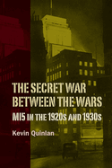 The Secret War Between the Wars: MI5 in the 1920s and 1930s (History of British Intelligence, 5)