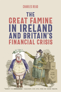 The Great Famine in Ireland and Britainâ€™s Financial Crisis (People, Markets, Goods: Economies and Societies in History, 19)