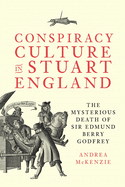 Conspiracy Culture in Stuart England: The Mysterious Death of Sir Edmund Berry Godfrey (Studies in Early Modern Cultural, Political and Social History, 48)