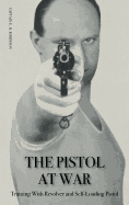 THE PISTOL IN WAR: Training With Revolver and Self-Loading Pistol