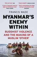 Myanmar's Enemy Within: Buddhist Violence and the Making of a Muslim 'Other' (Asian Arguments)