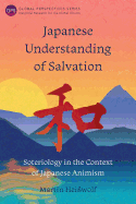 Japanese Understanding of Salvation: Soteriology in the Context of Japanese Animism (Global Perspectives)