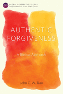 Authentic Forgiveness: A Biblical Approach (Global Perspectives)