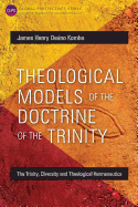 Theological Models of the Doctrine of the Trinity: The Trinity, Diversity and Theological Hermeneutics (Global Perspectives)