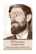 D.H. Lawrence - Twilight in Italy: ├óΓé¼┼ôInstead of chopping yourself down to fit the world, chop the world down to fit yourself. ├óΓé¼┬¥├é┬á