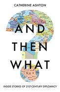 And Then What?: Inside Stories of 21st-Century Diplomacy