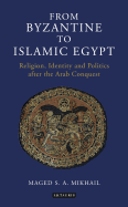 'From Byzantine to Islamic Egypt: Religion, Identity and Politics after the Arab Conquest'