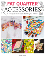 Fat Quarter: Accessories: 25 Projects to Make from Short Lenths of Fabric