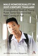 Male Homosexuality in 21st-century Thailand: A Longitudinal Study of Young, Rural, Same-sex-attracted Men Coming of Age (Anthem Studies in Sexuality, Gender and Culture)