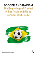 Soccer and Racism: The Beginnings of Futebol in S├â┬úo Paulo and Rio de Janeiro, 1895-1933 (Anthem Critical Introductions)