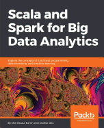 'Scala and Spark for Big Data Analytics: Explore the concepts of functional programming, data streaming, and machine learning'