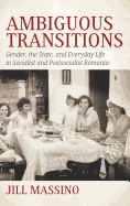 'Ambiguous Transitions: Gender, the State, and Everyday Life in Socialist and Postsocialist Romania'