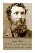 John Muir - The Mountains of California: ├óΓé¼┼ôThe mountains are calling and I must go.├óΓé¼┬¥