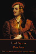 Lord Byron - Don Juan: 'The heart will break, but broken live on.'