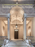 J. Pierpont Morgan├óΓé¼Γäós Library: Building a Bookman's Paradise