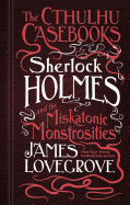 The Cthulhu Casebooks - Sherlock Holmes and the Miskatonic Monstrosities