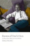 Rooms of One's Own: 50 Places That Made Literary