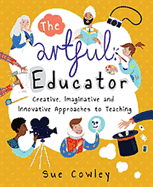 The Artful Educator: Imaginative, Innovative and Creative Approaches to Teaching
