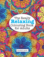 The Really Relaxing Colouring Book for Adults (A Really Relaxing Colouring Book)