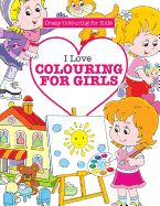 I Love Colouring for Girls ( Crazy Colouring For Kids)