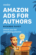 Amazon Ads for Authors: Unlock Your Full Advertising Potential (Reedsy Marketing Guides)