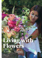 Living with Flowers: Blooms & Bouquets for the Ho