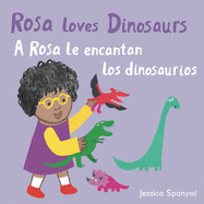 Rosa Loves Dinosaurs/A Rosa Le Encantan Los Dinosaurios (All about Rosa (English/Spanish Bilingual)) (Spanish and English Edition)