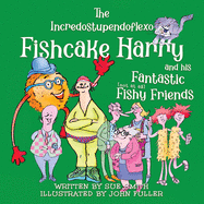 The Incredostupendoflexo Fishcake Harry and his Fantastic [not at all] Fishy Friends