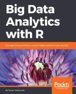 Big Data Analytics with R: Leverage R Programming to uncover hidden patterns in your Big Data