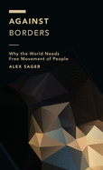 Against Borders: Why the World Needs Free Movement of People