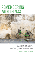 Remembering with Things: Material Memory, Culture, and Technology