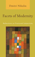 Facets of Modernity: Reflections on Fractured Subjectivity