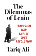'The Dilemmas of Lenin: Terrorism, War, Empire, Love, Revolution'