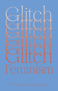 Glitch Feminism: A Manifesto