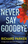 Never Say Goodbye: An Edge of Your Seat Thriller with Gripping Suspense